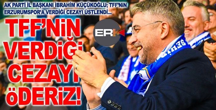 AK Parti İl Başkanı Küçükoğlu, TFF'nin kestiği cezayı üstlendi