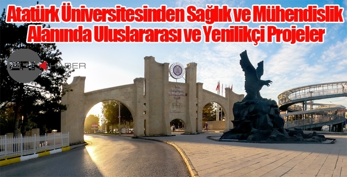 Atatürk Üniversitesinden Sağlık ve Mühendislik Alanında Uluslararası ve Yenilikçi Projeler