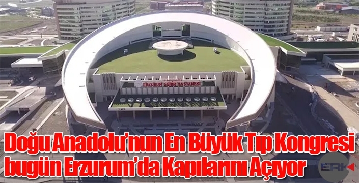 Doğu Anadolu’nun En Büyük Tıp Kongresi Yarın Erzurum’da Kapılarını Açıyor