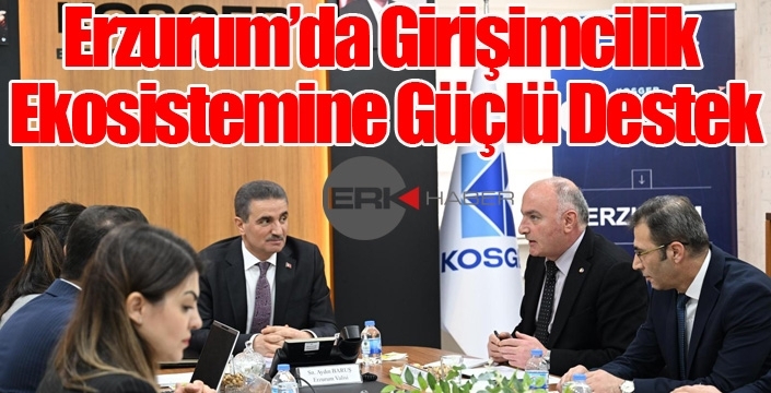 Erzurum’da Girişimcilik Ekosistemine Güçlü Destek