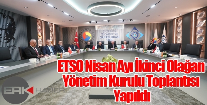 ETSO Nisan Ayı İkinci Olağan Yönetim Kurulu Toplantısı Yapıldı