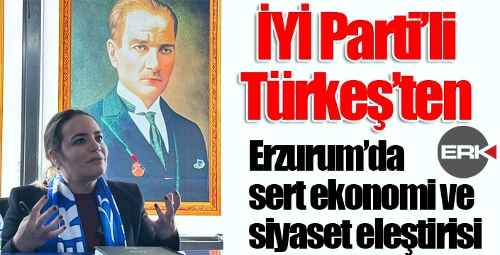 İYİ Parti’li Türkeş’ten Erzurum’da sert ekonomi ve siyaset eleştirisi