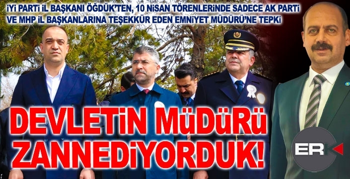 İYİ Partili Öğdük’ten Emniyet Müdürü’ne tepki