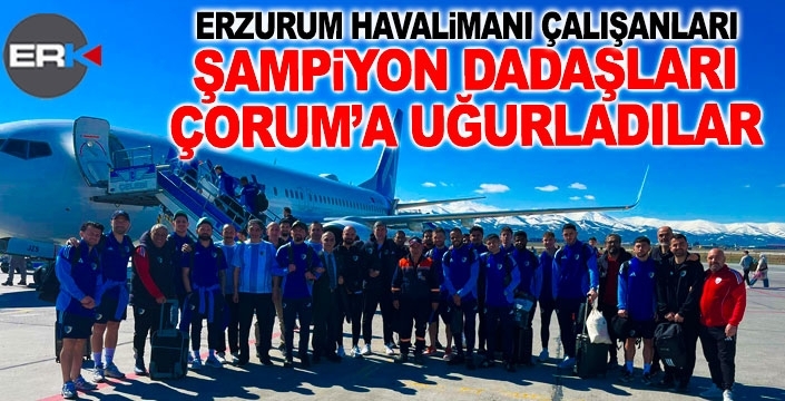 Şampiyonları Çorum'a havalimanı çalışanları uğurladı...