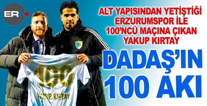 Yakup, Dadaş’ın 100 akı…