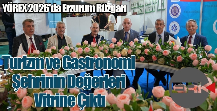 YÖREX 2026'da Erzurum Rüzgarı: Turizm ve Gastronomi Şehrinin Değerleri Vitrine Çıktı