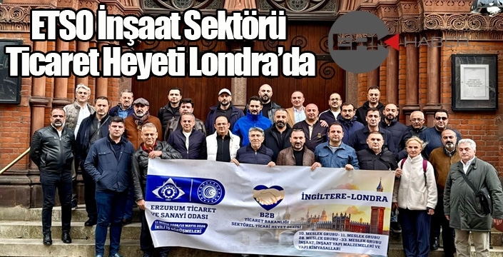 ETSO İnşaat Sektörü Ticaret Heyeti Londra’da İş Görüşmelerine Başladı