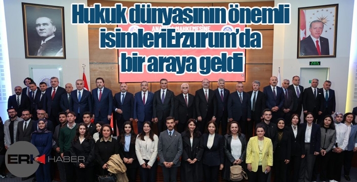 Hukuk dünyasının önemli isimleri Erzurum'da bir araya geldi...