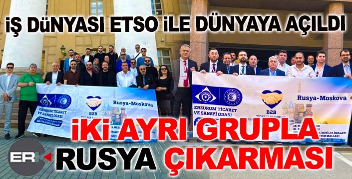 İş dünyası ETSO ile dünyaya açıldı... İki ayrı grup Rusya'da...