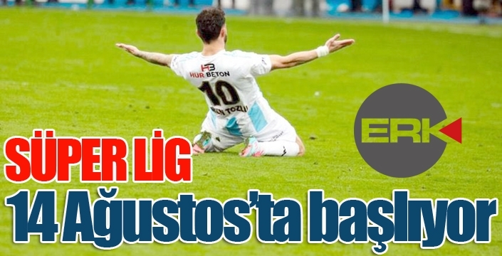 Süper Lig 14 Ağustos'ta başlıyor...
