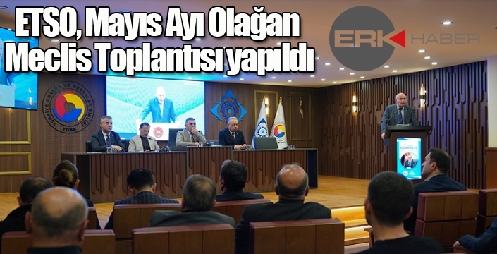 ETSO, Mayıs Ayı Olağan Meclis Toplantısı yapıldı