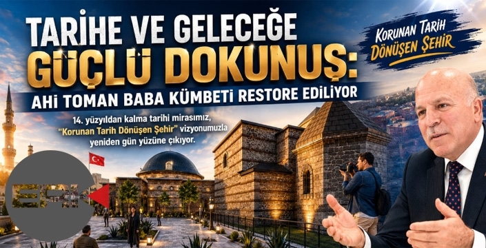 TARİHE VE GELECEĞE GÜÇLÜ DOKUNUŞ: AHİ TOMAN BABA KÜMBETİ RESTORE EDİLİYOR