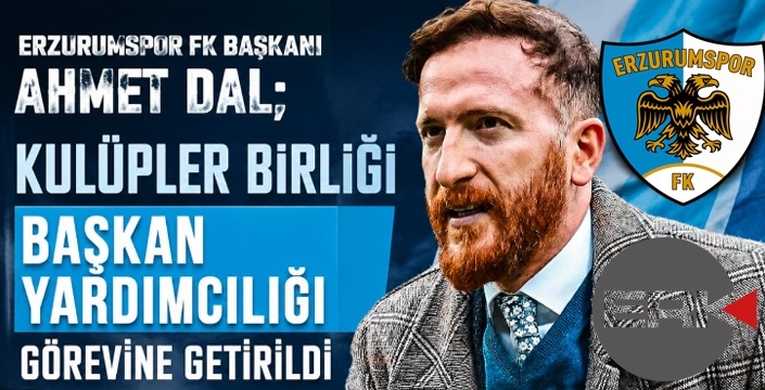 Erzurumspor FK Başkanı Ahmet Dal'a önemli görev...