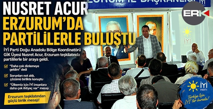 İYİ Parti GİK üyesi Nusret Acur Erzurum'da teşkilatın nabzını tuttu