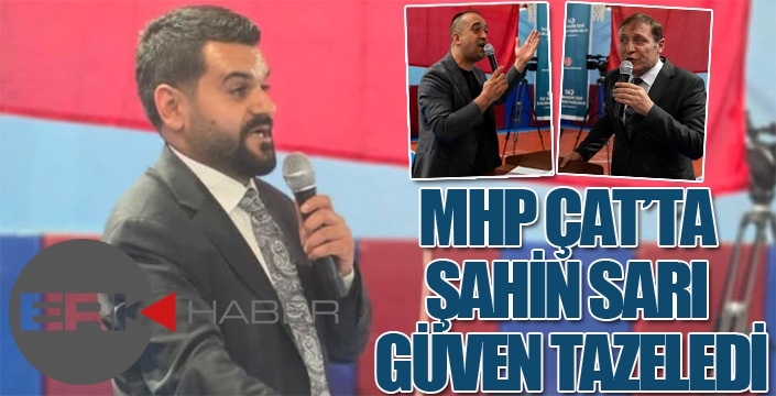 MHP ÇAT’TA ŞAHİN SARI GÜVEN TAZELEDİ