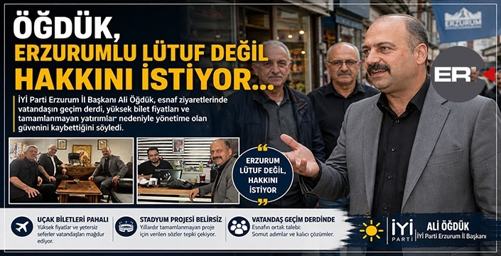 Öğdük: Erzurumlu lütuf değil hakkın istiyor!