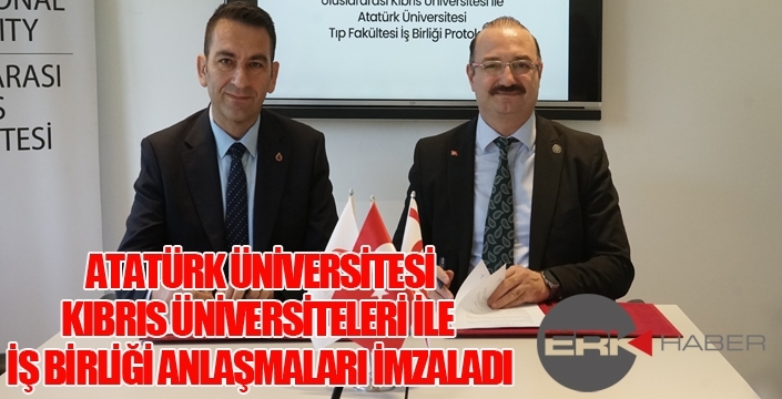 ATATÜRK ÜNİVERSİTESİ, KIBRIS ÜNİVERSİTELERİ İLE İŞ BİRLİĞİ ANLAŞMALARI İMZALADI