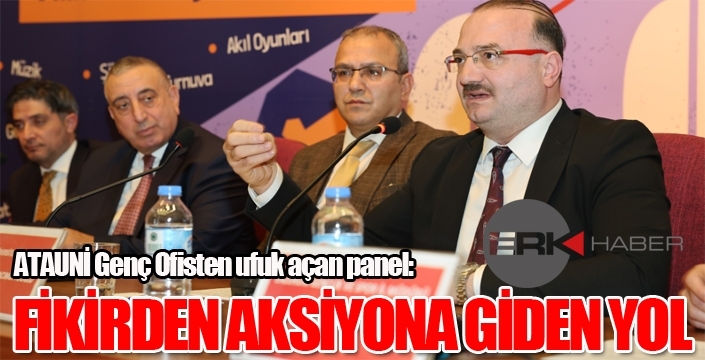 ATAÜNİ GENÇ OFİSTEN UFUK AÇAN PANEL: “FİKİRDEN AKSİYONA GİDEN YOL”
