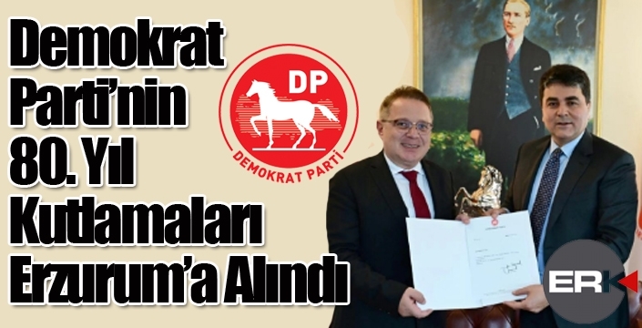 Demokrat Parti’nin 80. Yıl Kutlamaları Erzurum’a Alındı