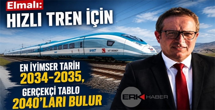 Elmalı: Hızlı Tren için en iyimser tarih 2034-2035, gerçekçi tablo 2040'ları bulur