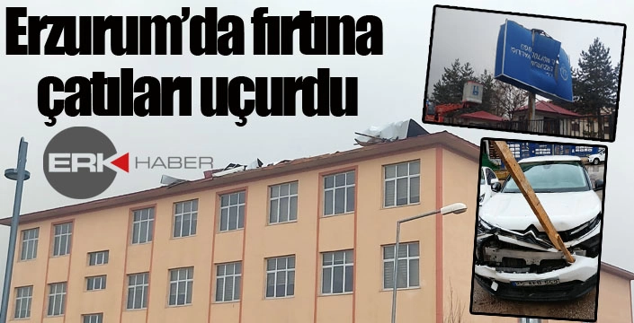 Erzurum’da fırtına çatıları uçurdu