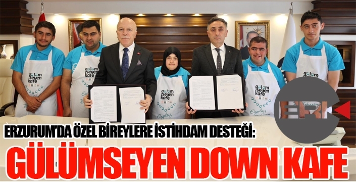 ERZURUM’DA ÖZEL BİREYLERE İSTİHDAM DESTEĞİ: GÜLÜMSEYEN DOWN KAFE
