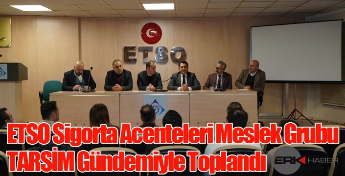 ETSO Sigorta Acenteleri Meslek Grubu TARSİM Gündemiyle Toplandı