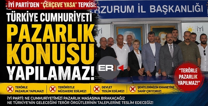 İYİ Parti’den “Çerçeve Yasa” tepkisi: “Türkiye Cumhuriyeti pazarlık konusu yapılamaz!”