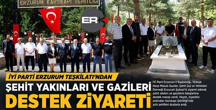 İYİ Parti Erzurum Teşkilatı'ndan Şehit Yakınları ve Gazilere destek ziyareti