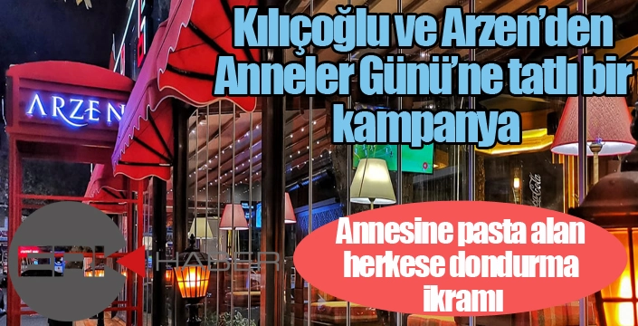 Kılıçoğlu ve Arzen’den Anneler Günü’ne tatlı bir kampanya