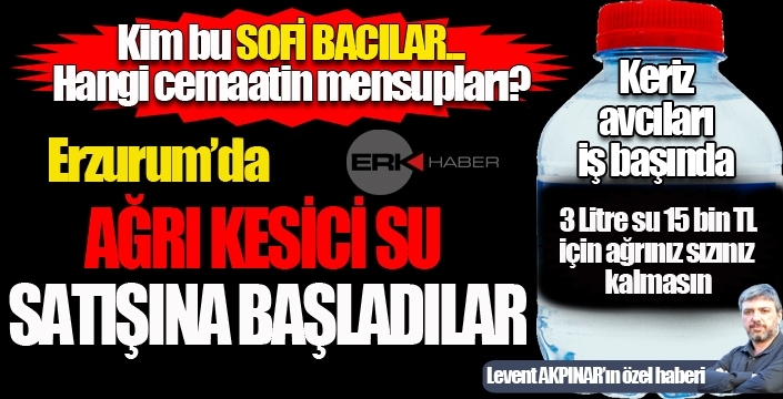 Sonunda bu da oldu… Bir cemaat Erzurum'da ‘’Ağrı kesici su’’ satışına başladı...