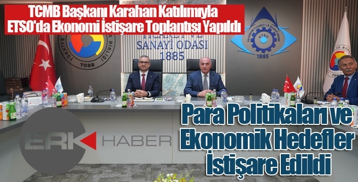 TCMB Başkanı Karahan Katılımıyla ETSO'da Ekonomi İstişare Toplantısı Yapıldı