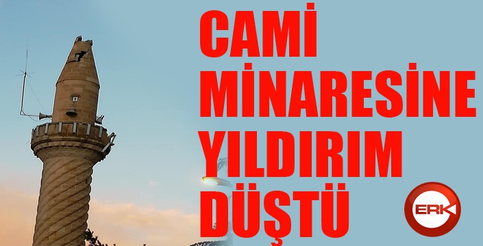 Yıldırım düşmesi sonucu camiinin minaresi hasar gördü