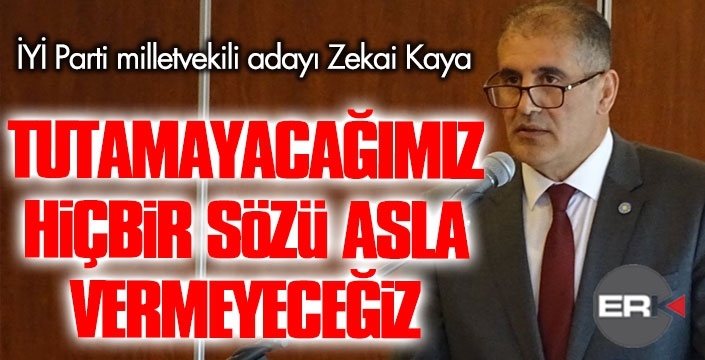 Zekai Kaya: Tutamayacağımız sözleri vermeyeceğiz!